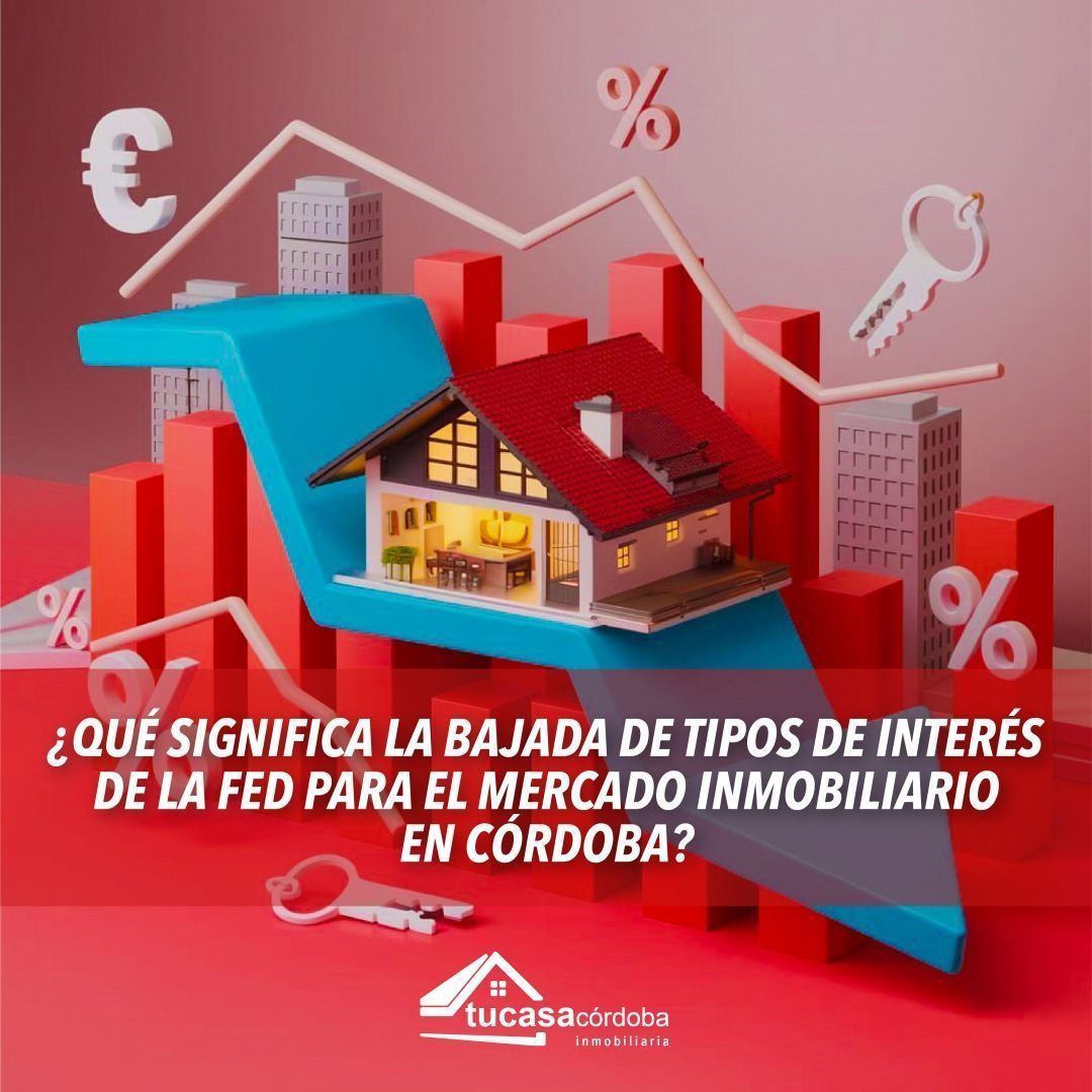 ¿Qué significa la bajada de tipos de interés de la FED para el mercado inmobiliario en Córdoba?